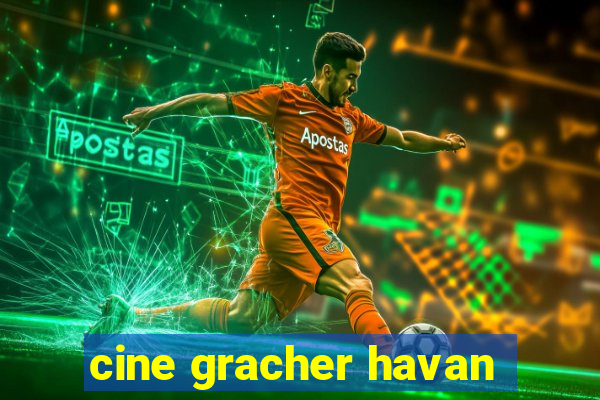 cine gracher havan